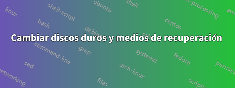 Cambiar discos duros y medios de recuperación