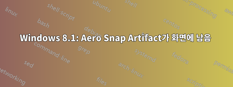 Windows 8.1: Aero Snap Artifact가 화면에 남음