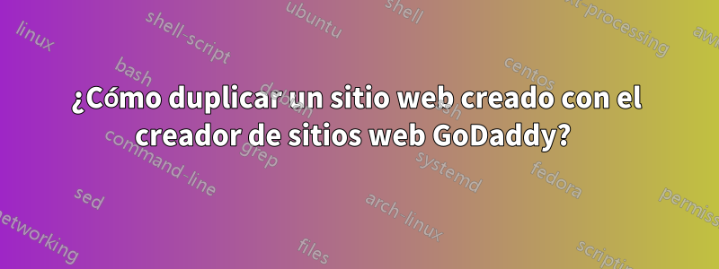 ¿Cómo duplicar un sitio web creado con el creador de sitios web GoDaddy? 