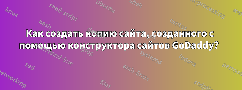 Как создать копию сайта, созданного с помощью конструктора сайтов GoDaddy? 