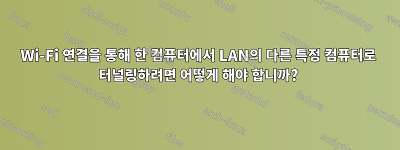 Wi-Fi 연결을 통해 한 컴퓨터에서 LAN의 다른 특정 컴퓨터로 터널링하려면 어떻게 해야 합니까?