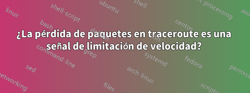 ¿La pérdida de paquetes en traceroute es una señal de limitación de velocidad?