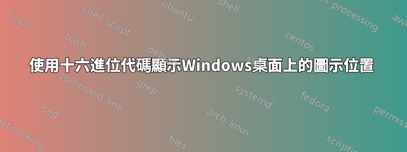 使用十六進位代碼顯示Windows桌面上的圖示位置