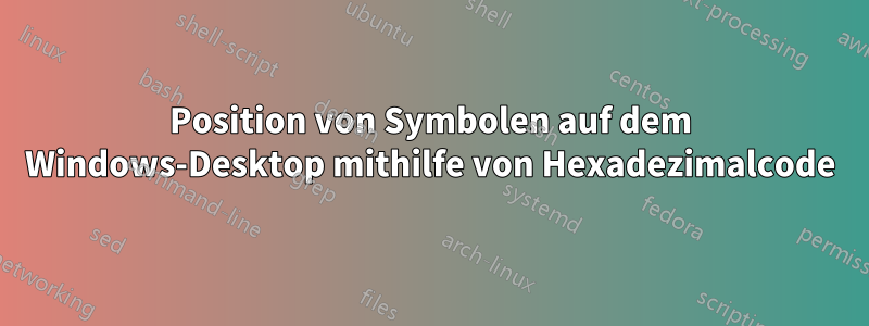 Position von Symbolen auf dem Windows-Desktop mithilfe von Hexadezimalcode