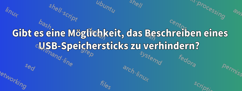 Gibt es eine Möglichkeit, das Beschreiben eines USB-Speichersticks zu verhindern? 