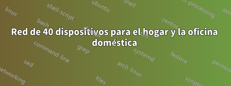 Red de 40 dispositivos para el hogar y la oficina doméstica