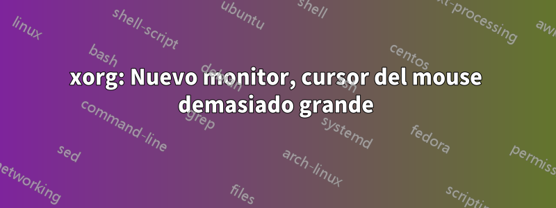 xorg: Nuevo monitor, cursor del mouse demasiado grande