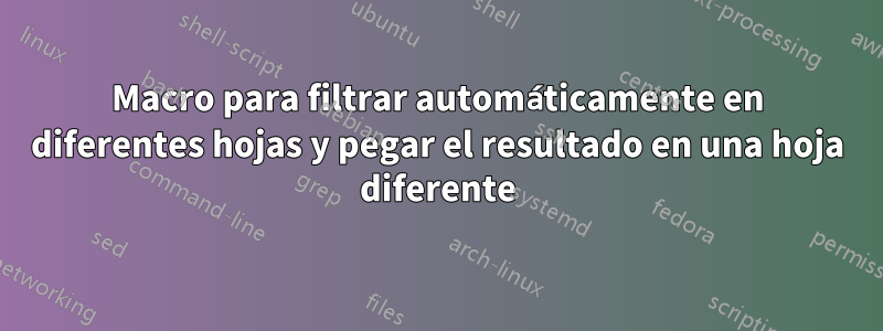 Macro para filtrar automáticamente en diferentes hojas y pegar el resultado en una hoja diferente