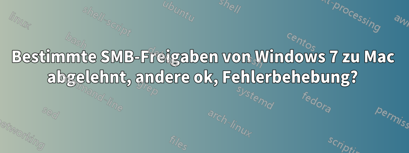 Bestimmte SMB-Freigaben von Windows 7 zu Mac abgelehnt, andere ok, Fehlerbehebung?