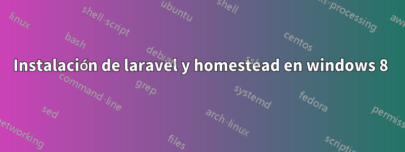 Instalación de laravel y homestead en windows 8