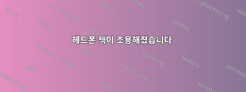 헤드폰 잭이 조용해졌습니다