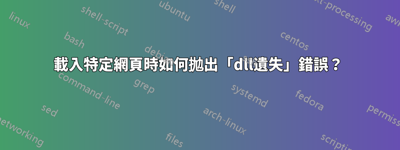 載入特定網頁時如何拋出「dll遺失」錯誤？