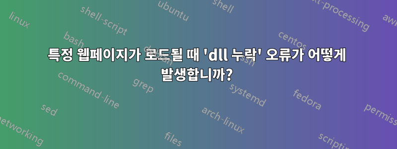 특정 웹페이지가 로드될 때 'dll 누락' 오류가 어떻게 발생합니까?