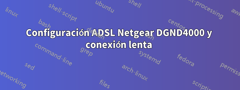 Configuración ADSL Netgear DGND4000 y conexión lenta