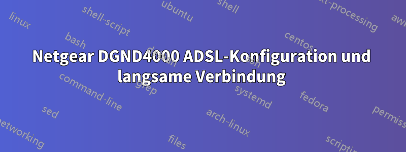 Netgear DGND4000 ADSL-Konfiguration und langsame Verbindung