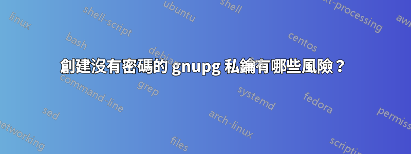 創建沒有密碼的 gnupg 私鑰有哪些風險？