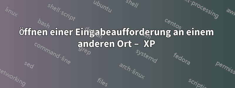 Öffnen einer Eingabeaufforderung an einem anderen Ort – XP