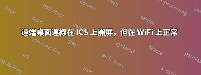 遠端桌面連線在 ICS 上黑屏，但在 WiFi 上正常