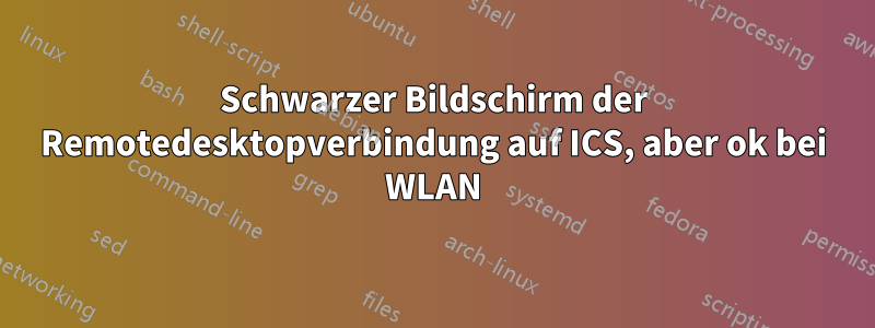 Schwarzer Bildschirm der Remotedesktopverbindung auf ICS, aber ok bei WLAN