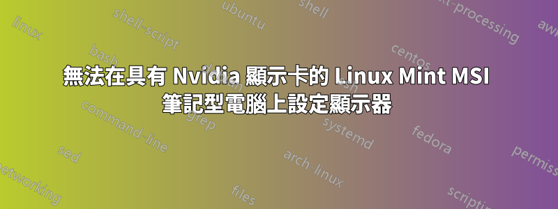 無法在具有 Nvidia 顯示卡的 Linux Mint MSI 筆記型電腦上設定顯示器