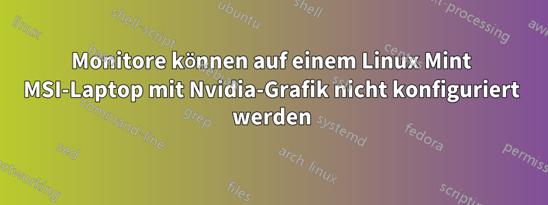 Monitore können auf einem Linux Mint MSI-Laptop mit Nvidia-Grafik nicht konfiguriert werden