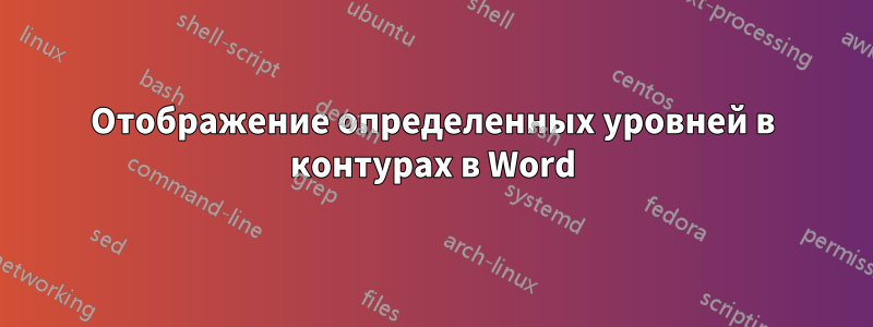 Отображение определенных уровней в контурах в Word