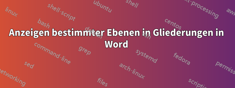 Anzeigen bestimmter Ebenen in Gliederungen in Word