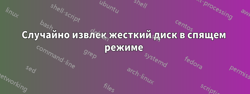 Случайно извлек жесткий диск в спящем режиме