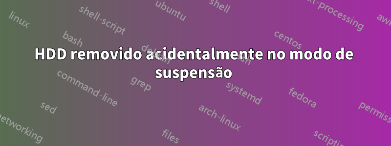 HDD removido acidentalmente no modo de suspensão