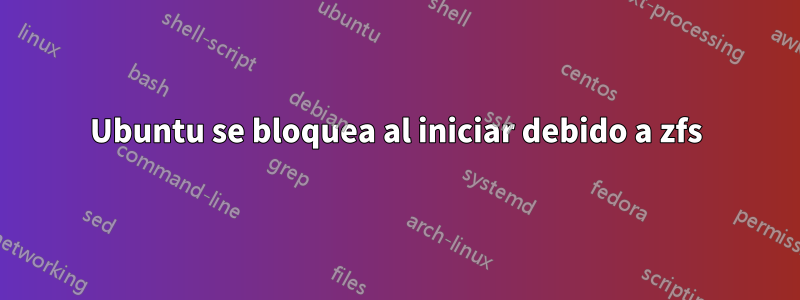 Ubuntu se bloquea al iniciar debido a zfs