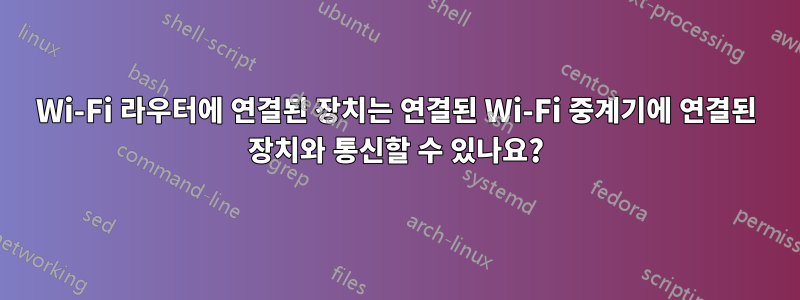 Wi-Fi 라우터에 연결된 장치는 연결된 Wi-Fi 중계기에 연결된 장치와 통신할 수 있나요?