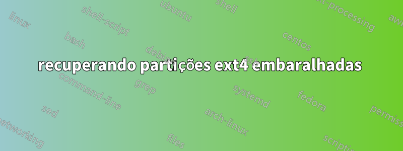 recuperando partições ext4 embaralhadas