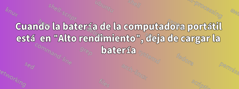 Cuando la batería de la computadora portátil está en "Alto rendimiento", deja de cargar la batería