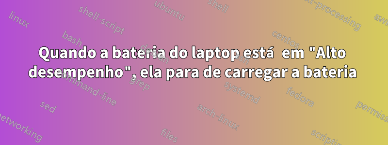 Quando a bateria do laptop está em "Alto desempenho", ela para de carregar a bateria