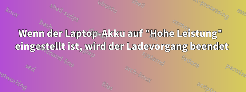 Wenn der Laptop-Akku auf "Hohe Leistung" eingestellt ist, wird der Ladevorgang beendet