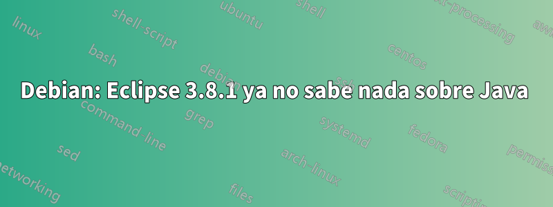 Debian: Eclipse 3.8.1 ya no sabe nada sobre Java