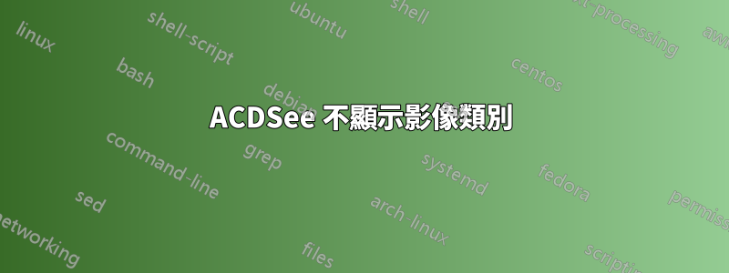 ACDSee 不顯示影像類別