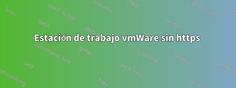 Estación de trabajo vmWare sin https