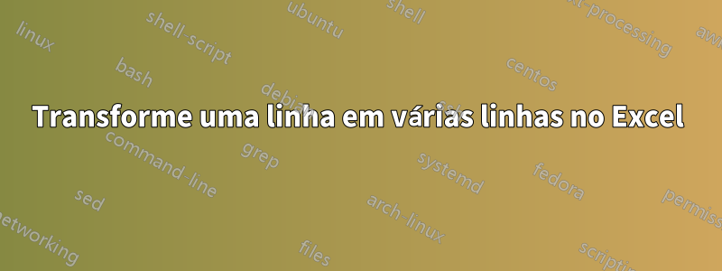 Transforme uma linha em várias linhas no Excel