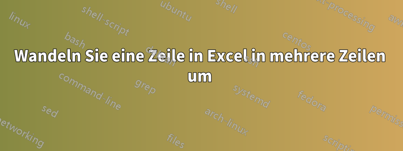 Wandeln Sie eine Zeile in Excel in mehrere Zeilen um