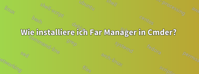 Wie installiere ich Far Manager in Cmder?