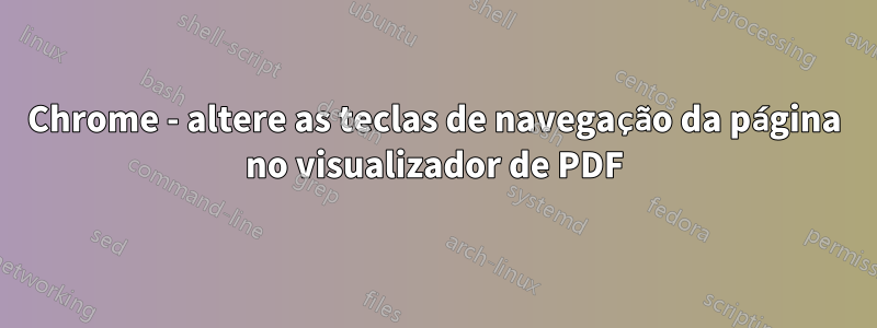 Chrome - altere as teclas de navegação da página no visualizador de PDF