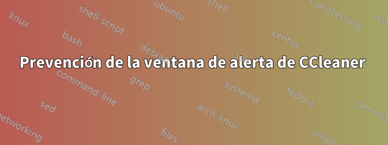 Prevención de la ventana de alerta de CCleaner