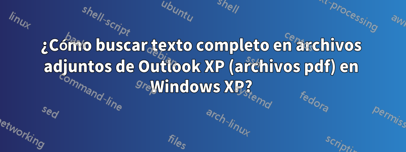 ¿Cómo buscar texto completo en archivos adjuntos de Outlook XP (archivos pdf) en Windows XP?