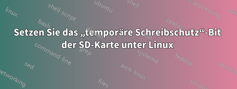 Setzen Sie das „temporäre Schreibschutz“-Bit der SD-Karte unter Linux