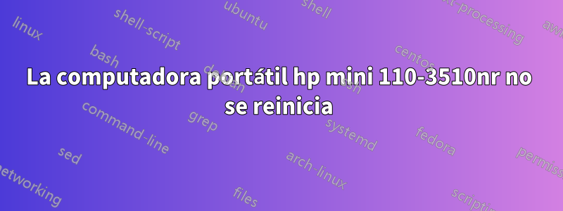 La computadora portátil hp mini 110-3510nr no se reinicia