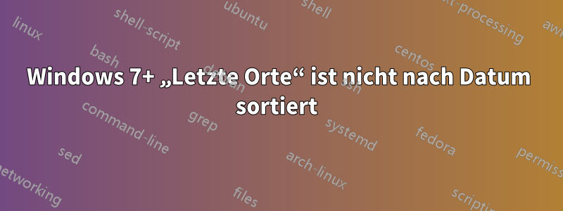 Windows 7+ „Letzte Orte“ ist nicht nach Datum sortiert 