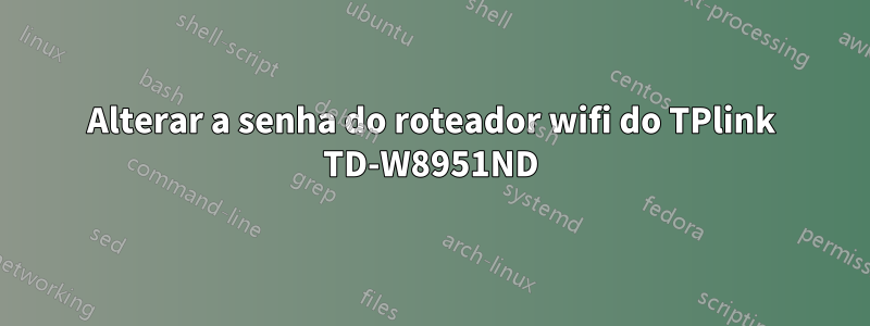 Alterar a senha do roteador wifi do TPlink TD-W8951ND