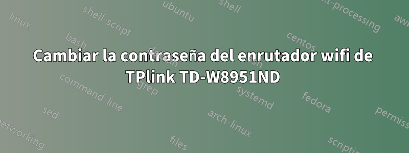 Cambiar la contraseña del enrutador wifi de TPlink TD-W8951ND