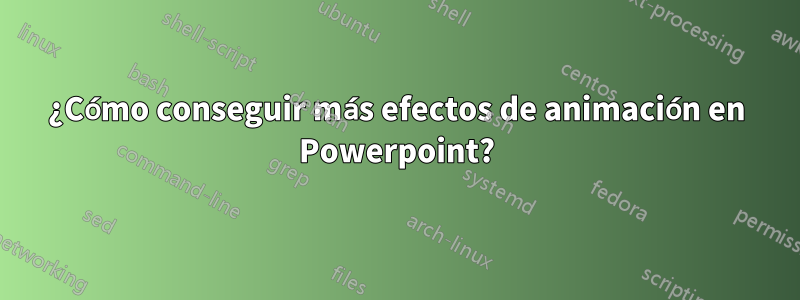 ¿Cómo conseguir más efectos de animación en Powerpoint?